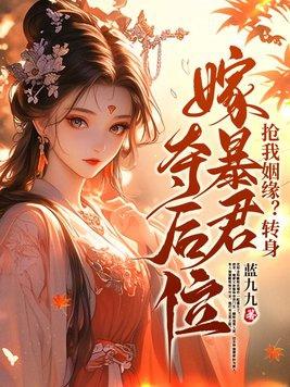 抢我姻缘转身嫁暴君夺后位全文免费阅读