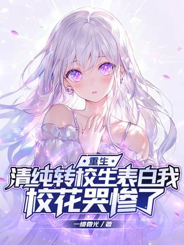 重生清纯转校生表白我校花哭惨了笔趣阁