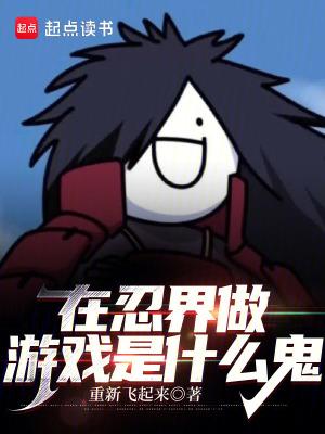 我在忍界做游戏是什么鬼