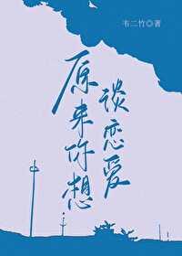 原来你想谈恋爱韦二竹txt