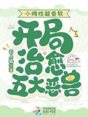 小雌性超香软开局治愈五大恶兽全文