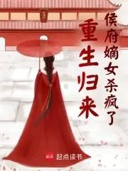 重生归来侯府嫡女杀疯了结局
