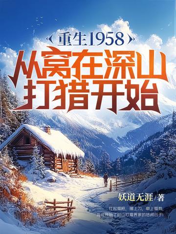 重生1958从窝在深山打猎开始纵横