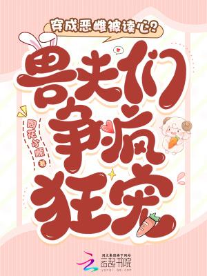 穿成恶雌被读心?兽夫们争疯狂宠在线