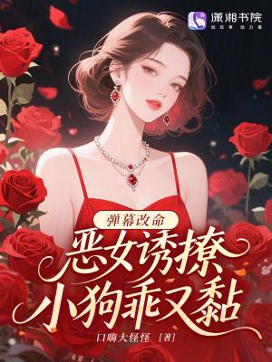 弹幕改命恶女诱撩