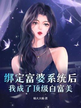绑定富婆系统后我成了顶级白富美 笔趣阁