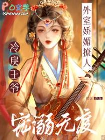 冷戾王爷宠溺无度无删减